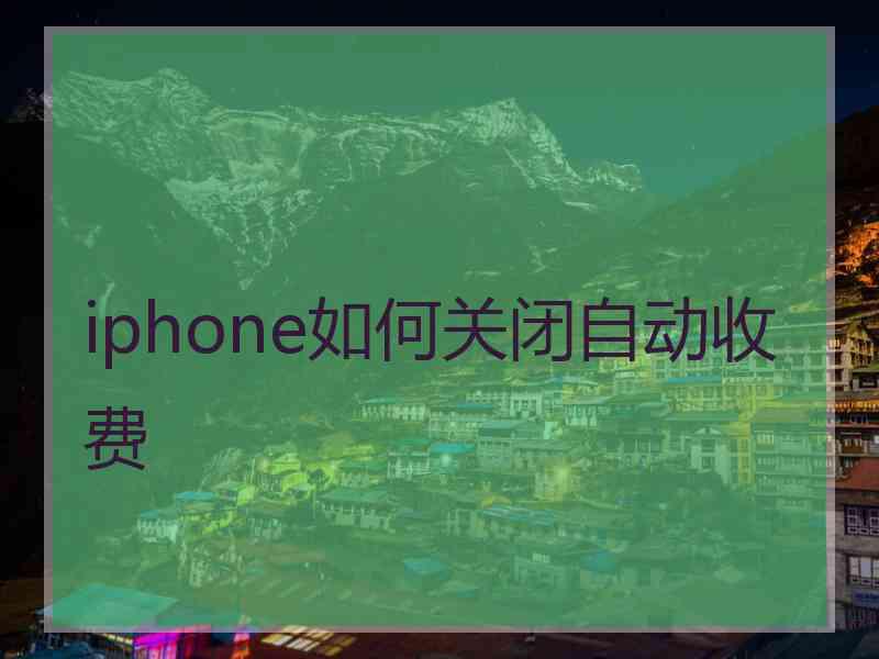 iphone如何关闭自动收费 iphone如何关闭自动收费