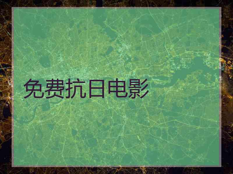 免费抗日电影 免费抗日电影
