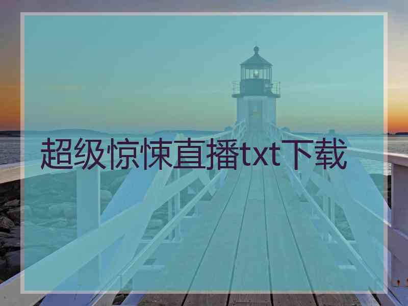 超级惊悚直播txt下载 超级惊悚直播txt下载