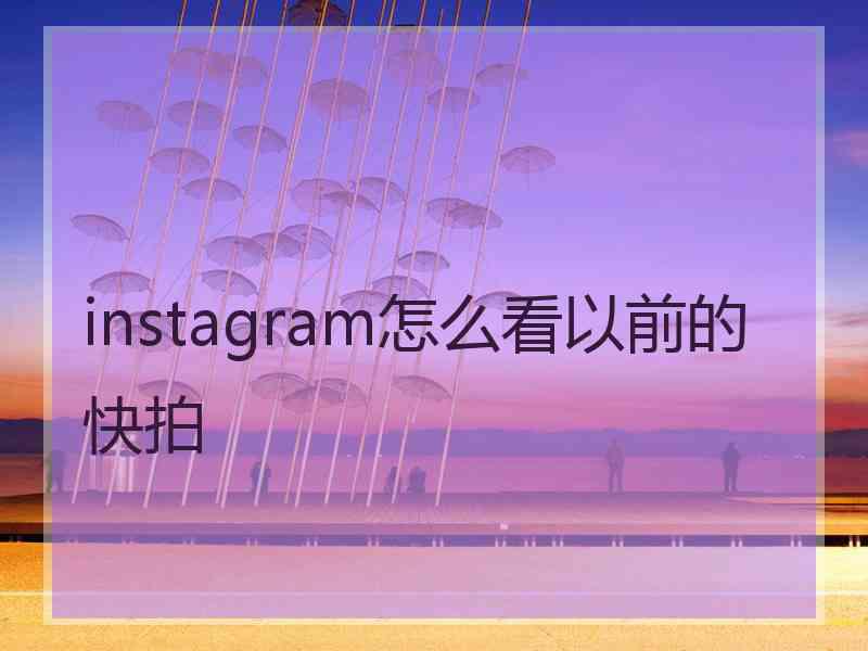 instagram怎么看以前的快拍 instagram怎么看以前的快拍