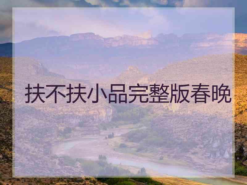 扶不扶小品完整版春晚 扶不扶小品完整版春晚