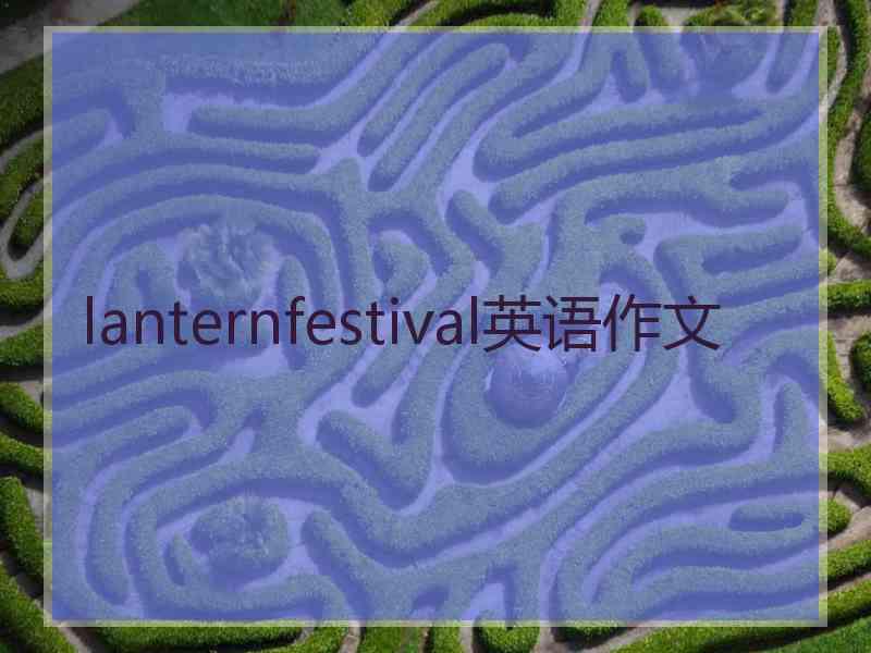 lanternfestival英语作文 lanternfestival英语作文