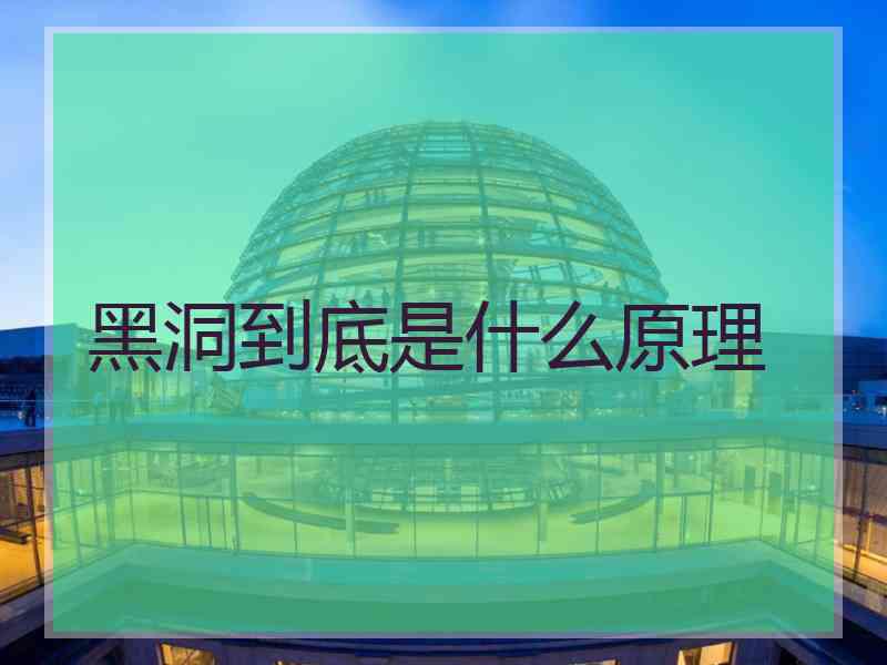 黑洞到底是什么原理 黑洞到底是什么原理