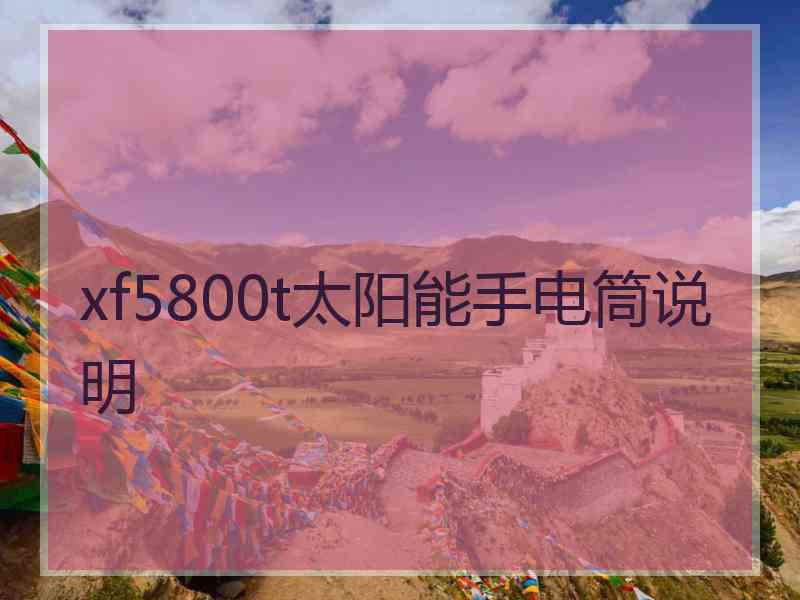 xf5800t太阳能手电筒说明 xf5800t太阳能手电筒说明
