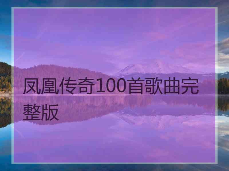 凤凰传奇100首歌曲完整版 凤凰传奇100首歌曲完整版