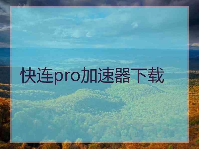 快连pro加速器下载 快连pro加速器下载
