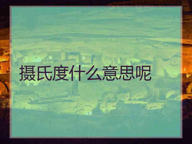 摄氏度什么意思呢 摄氏度什么意思呢