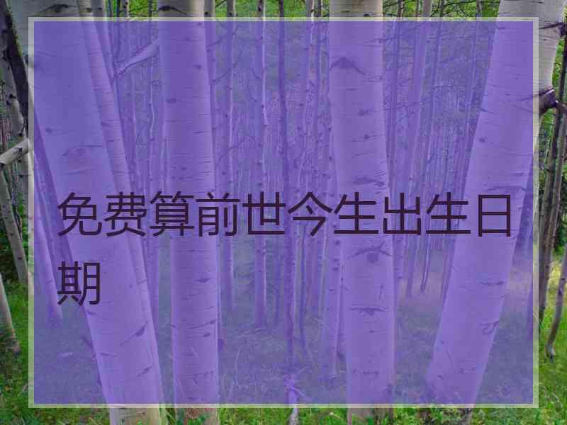 免费算前世今生出生日期 免费算前世今生出生日期