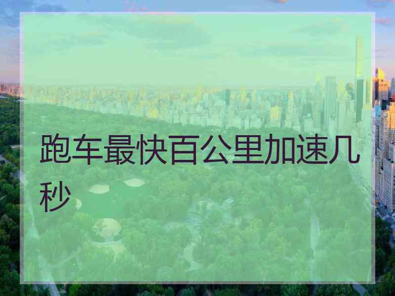 跑车最快百公里加速几秒 跑车最快百公里加速几秒
