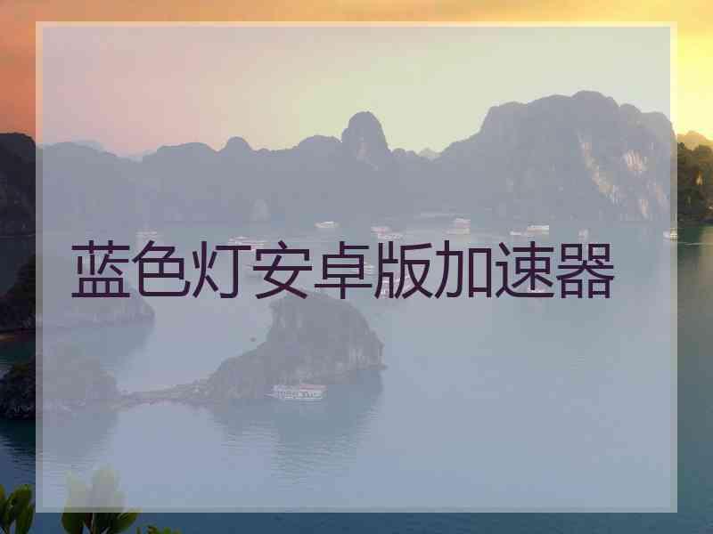 蓝色灯安卓版加速器 蓝色灯安卓版加速器