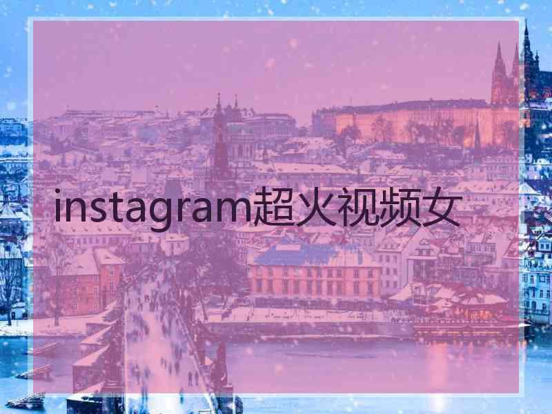 instagram超火视频女 instagram超火视频女