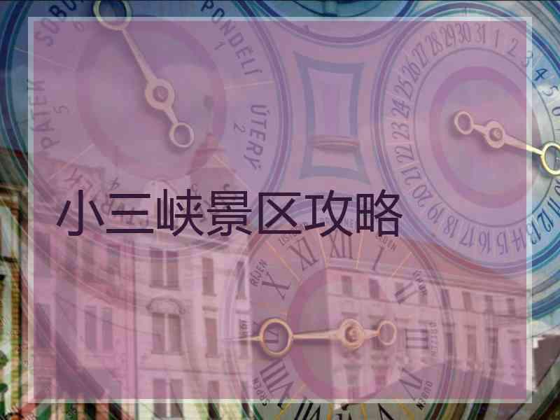 小三峡景区攻略 小三峡景区攻略