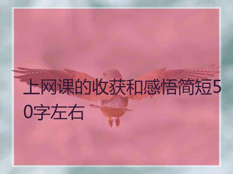 上网课的收获和感悟简短50字左右 上网课的收获和感悟简短50字左右