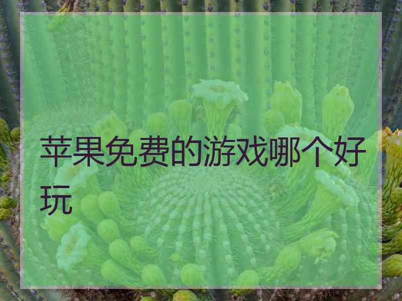 苹果免费的游戏哪个好玩 苹果免费的游戏哪个好玩