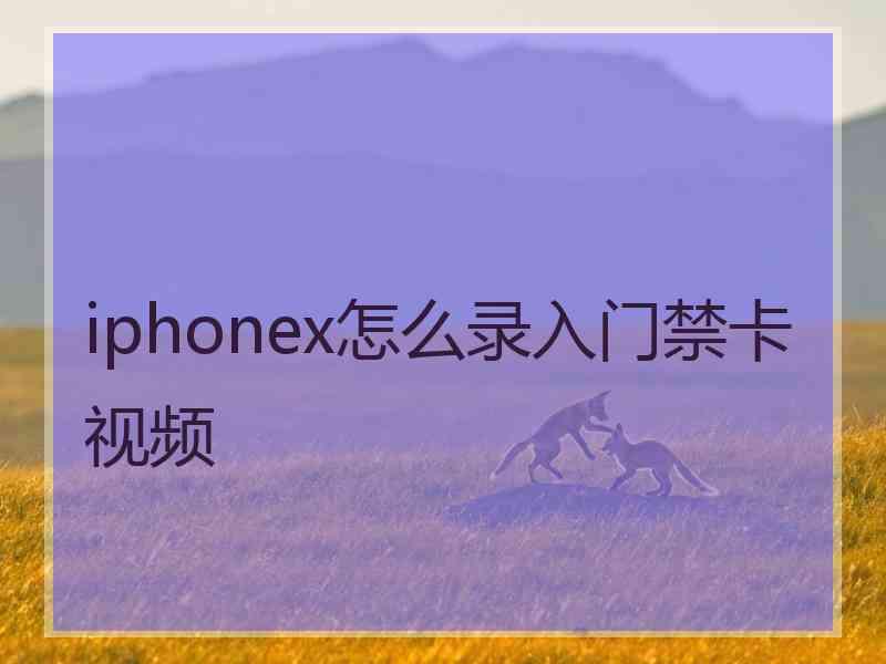iphonex怎么录入门禁卡视频 iphonex怎么录入门禁卡视频