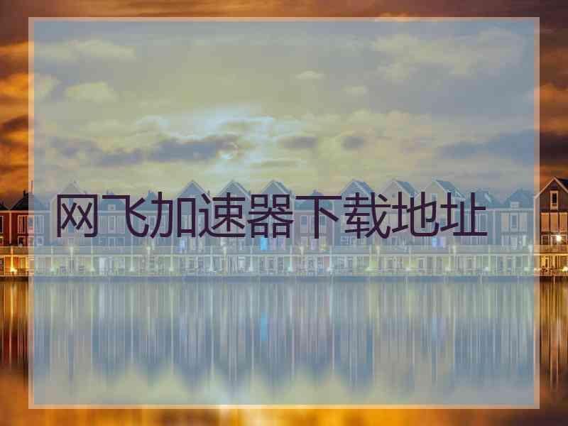 网飞加速器下载地址 网飞加速器下载地址