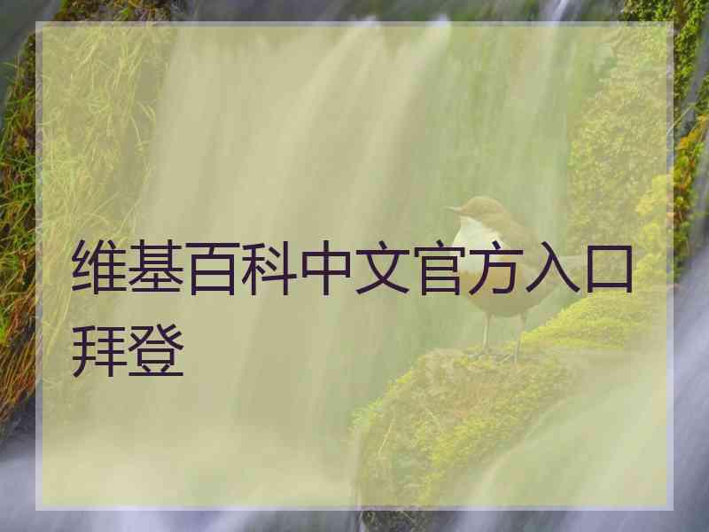 维基百科中文官方入口拜登 维基百科中文官方入口拜登