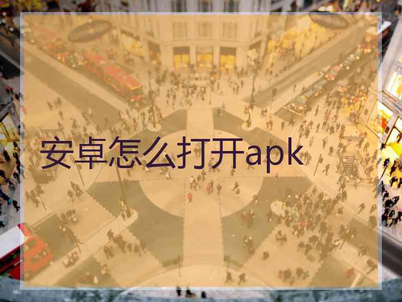 安卓怎么打开apk 安卓怎么打开apk