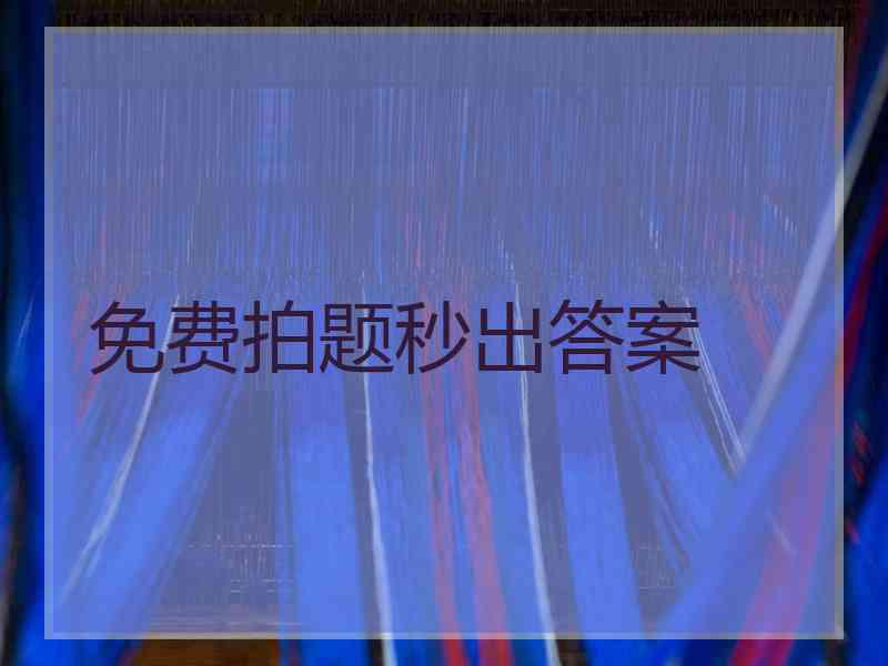 免费拍题秒出答案 免费拍题秒出答案
