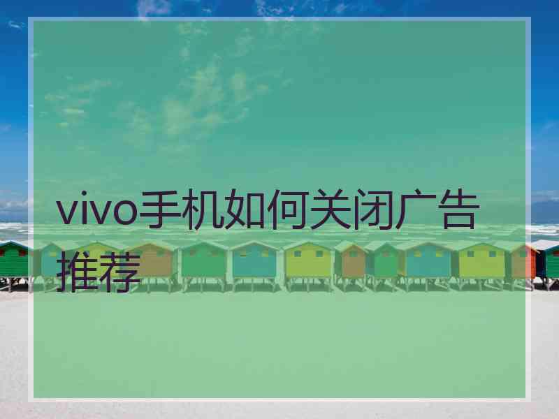 vivo手机如何关闭广告推荐 vivo手机如何关闭广告推荐