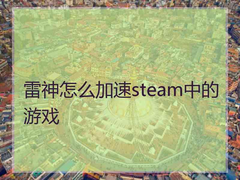 雷神怎么加速steam中的游戏 雷神怎么加速steam中的游戏
