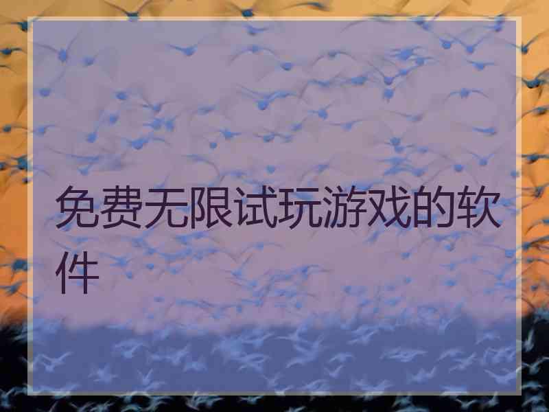 免费无限试玩游戏的软件 免费无限试玩游戏的软件