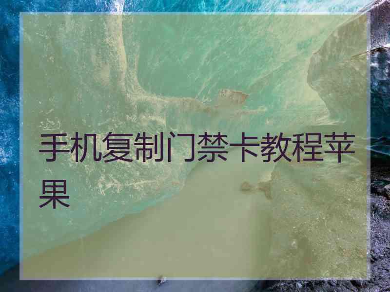 手机复制门禁卡教程苹果 手机复制门禁卡教程苹果