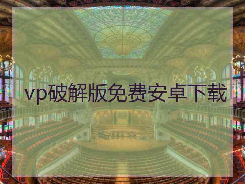 vp破解版免费安卓下载 vp破解版免费安卓下载