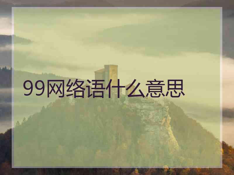 99网络语什么意思 99网络语什么意思