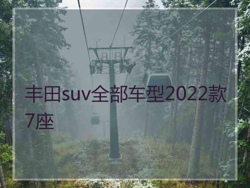 丰田suv全部车型2022款7座 丰田suv全部车型2022款7座