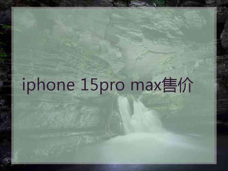 iphone 15pro max售价 iphone 15pro max售价