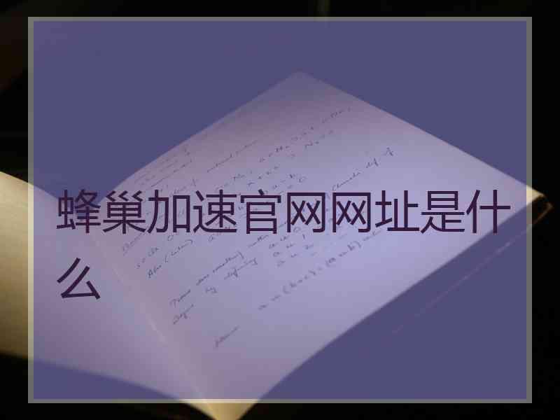 蜂巢加速官网网址是什么 蜂巢加速官网网址是什么