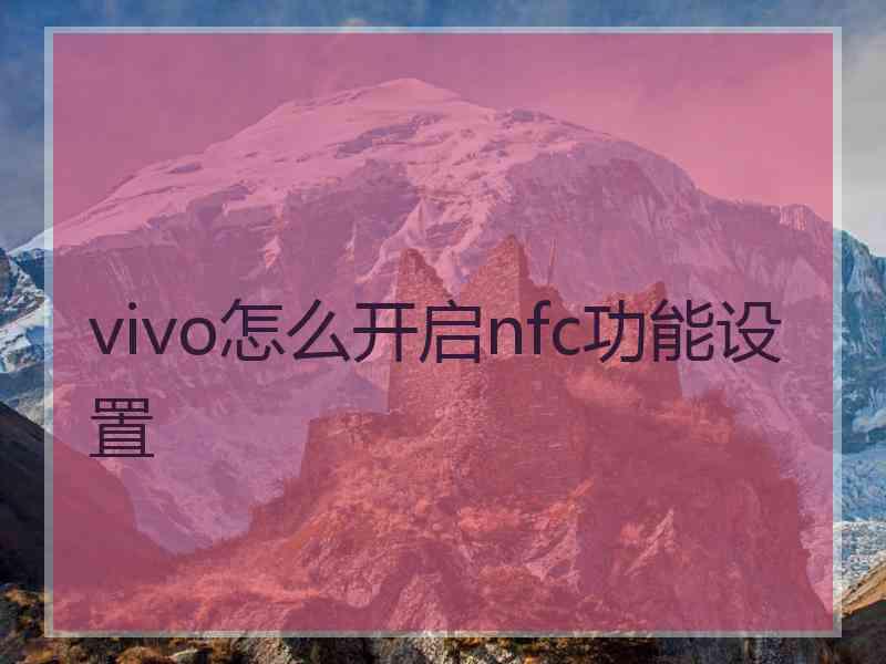 vivo怎么开启nfc功能设置 vivo怎么开启nfc功能设置