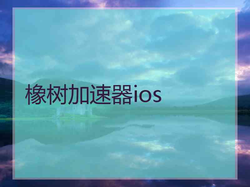 橡树加速器ios 橡树加速器ios