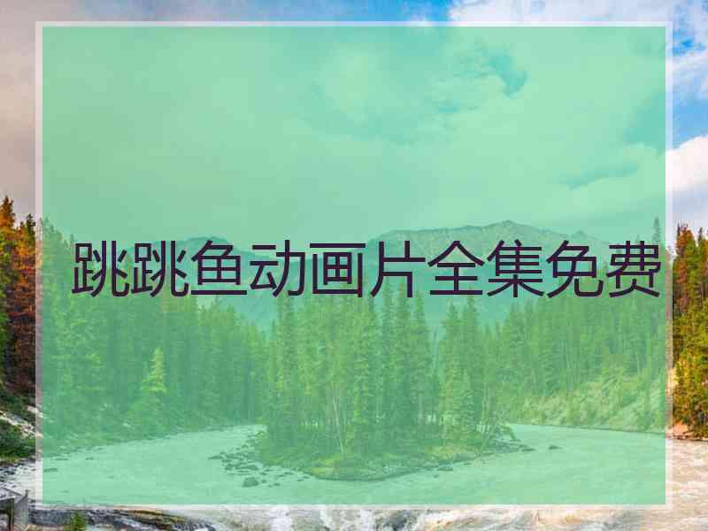跳跳鱼动画片全集免费