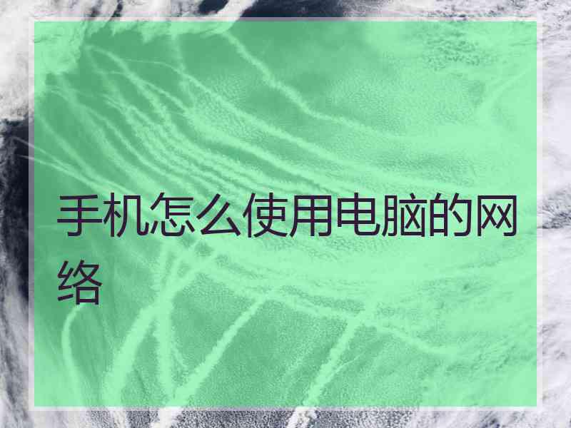 手机怎么使用电脑的网络