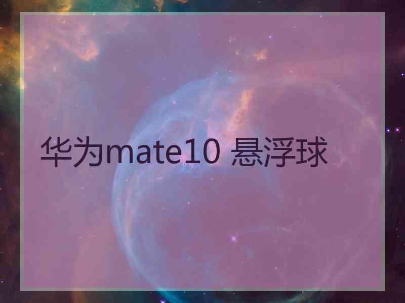 华为mate10 悬浮球