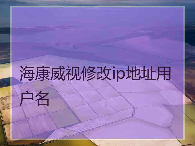 海康威视修改ip地址用户名