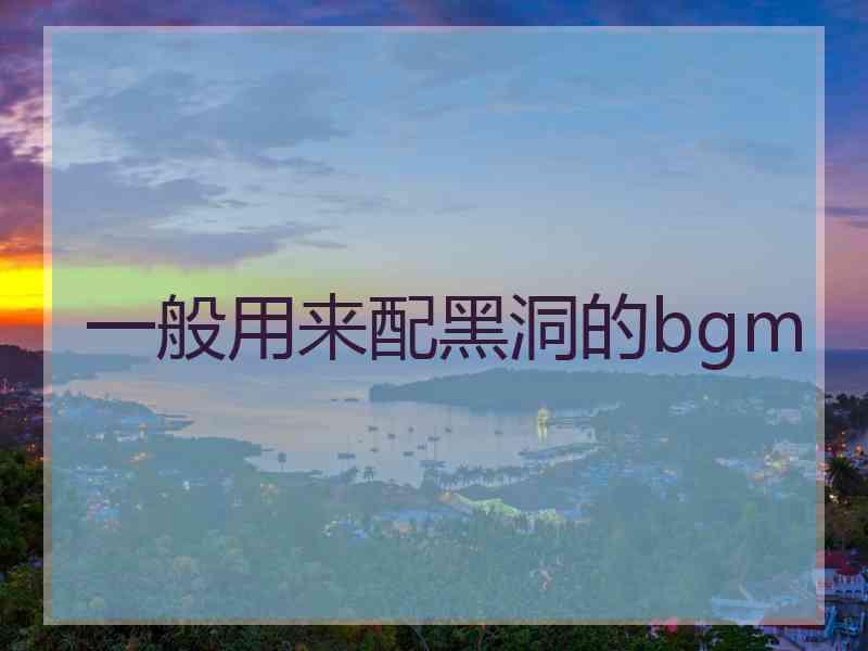 一般用来配黑洞的bgm