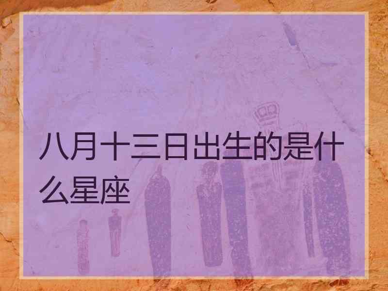 八月十三日出生的是什么星座