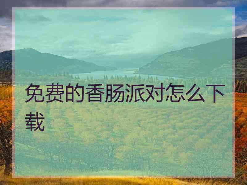 免费的香肠派对怎么下载