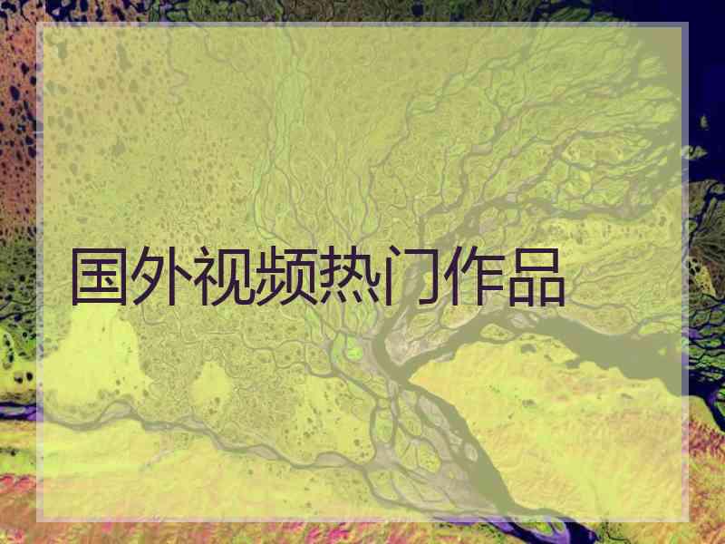 国外视频热门作品