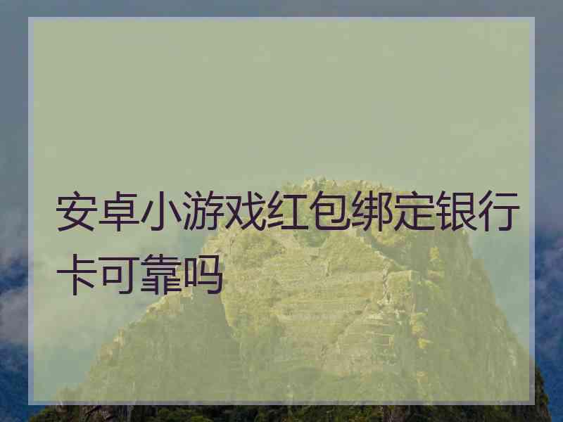 安卓小游戏红包绑定银行卡可靠吗