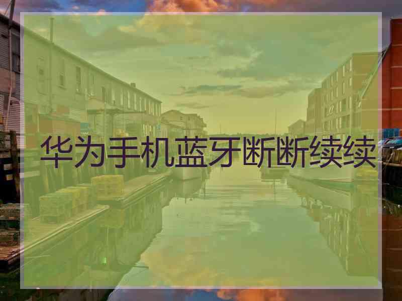 华为手机蓝牙断断续续