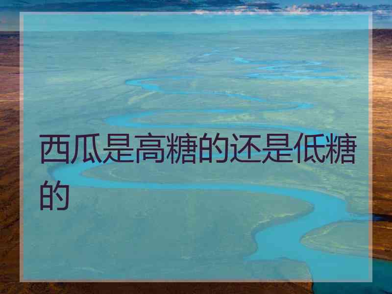 西瓜是高糖的还是低糖的