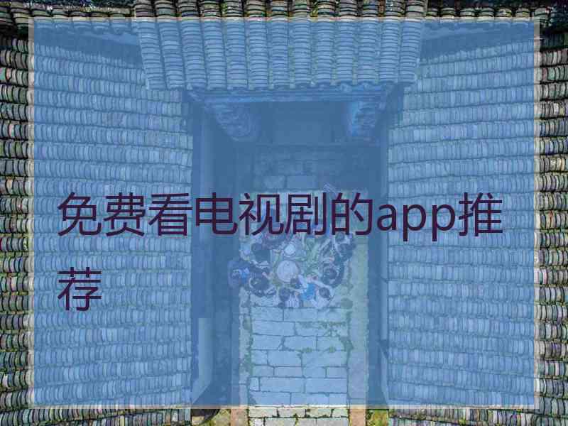免费看电视剧的app推荐