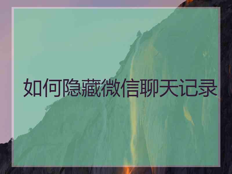 如何隐藏微信聊天记录