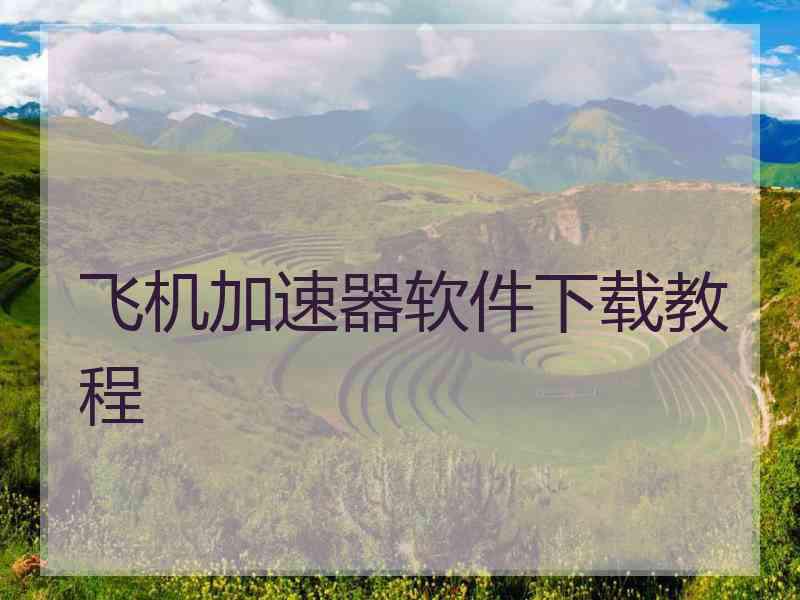 飞机加速器软件下载教程