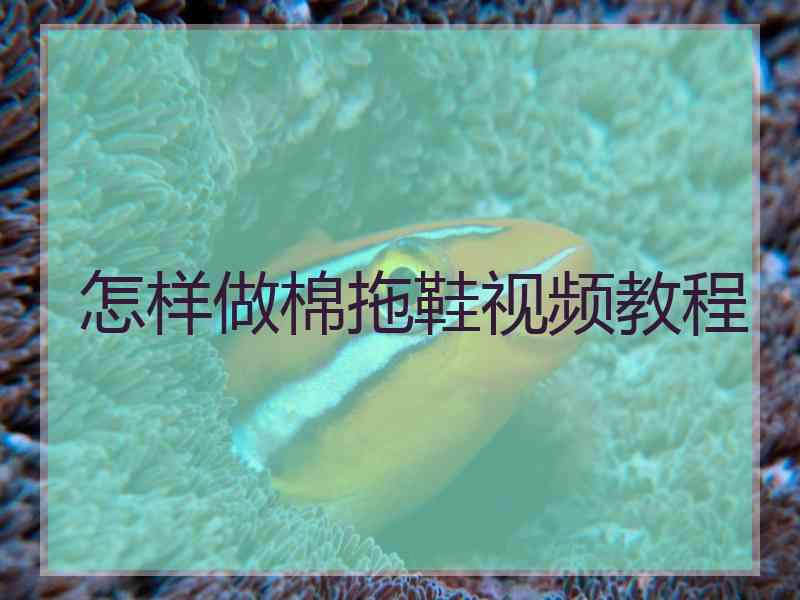 怎样做棉拖鞋视频教程