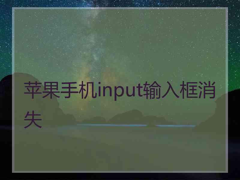 苹果手机input输入框消失